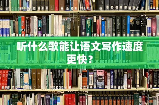 听什么歌能让语文写作速度更快？