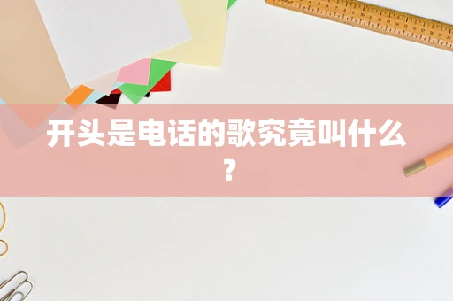 开头是电话的歌究竟叫什么？