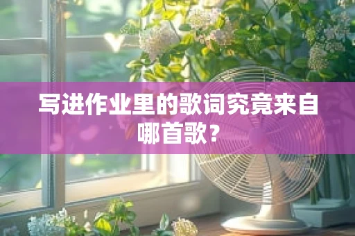 写进作业里的歌词究竟来自哪首歌？