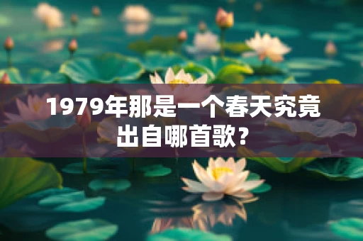 1979年那是一个春天究竟出自哪首歌？