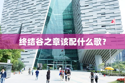 终结谷之章该配什么歌？