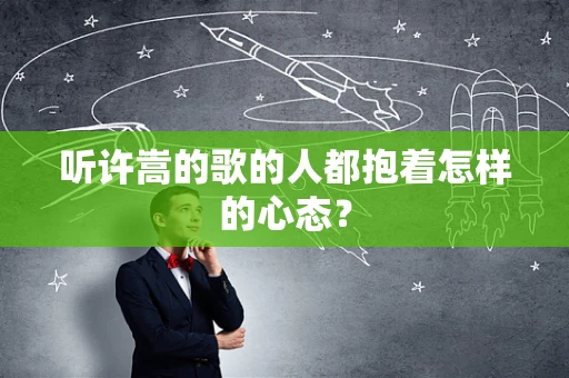 听许嵩的歌的人都抱着怎样的心态？