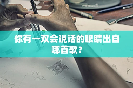 你有一双会说话的眼睛出自哪首歌？