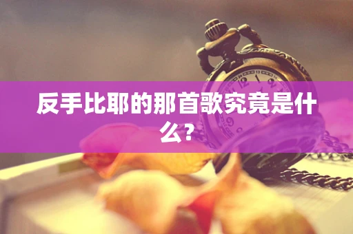 反手比耶的那首歌究竟是什么？
