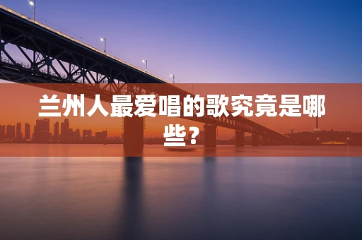 兰州人最爱唱的歌究竟是哪些？