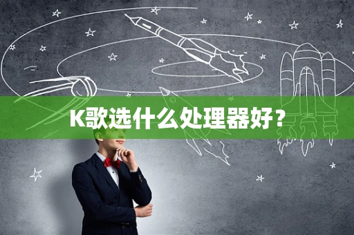 K歌选什么处理器好？