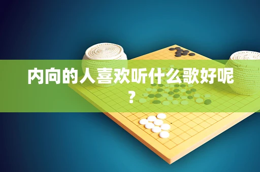 内向的人喜欢听什么歌好呢？
