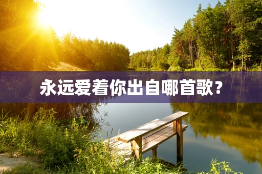 永远爱着你出自哪首歌？
