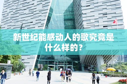 新世纪能感动人的歌究竟是什么样的？