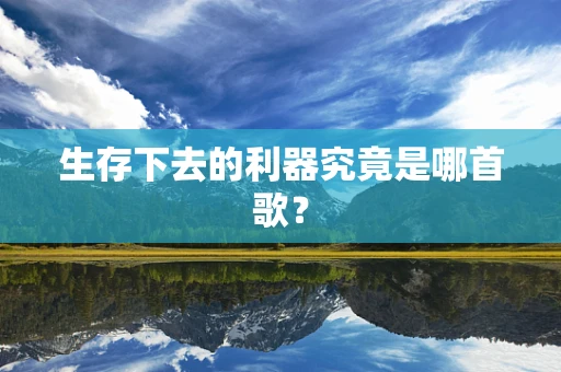 生存下去的利器究竟是哪首歌？