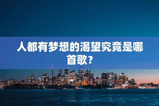 人都有梦想的渴望究竟是哪首歌？