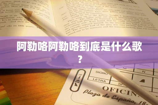 阿勒咯阿勒咯到底是什么歌？