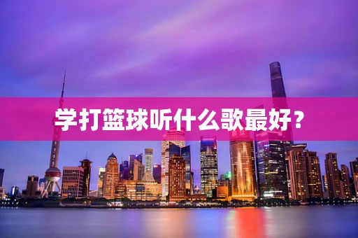 学打篮球听什么歌最好？