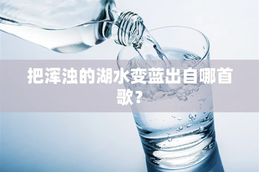 把浑浊的湖水变蓝出自哪首歌？