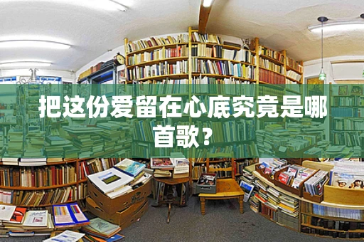 把这份爱留在心底究竟是哪首歌？