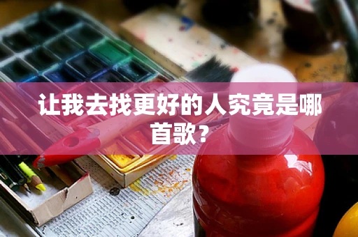 让我去找更好的人究竟是哪首歌？