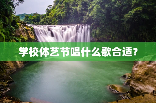 学校体艺节唱什么歌合适？