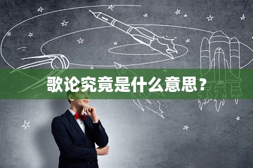 歌论究竟是什么意思？
