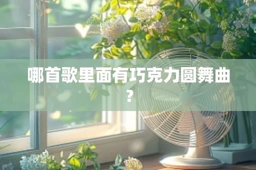 哪首歌里面有巧克力圆舞曲？