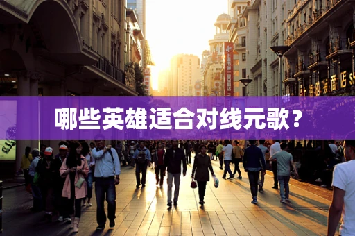 哪些英雄适合对线元歌？