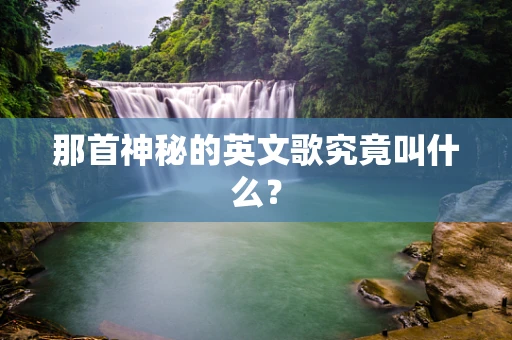 那首神秘的英文歌究竟叫什么？