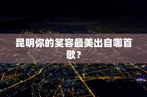 昆明你的笑容最美出自哪首歌？