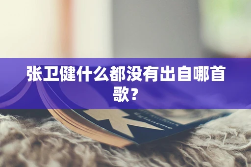 张卫健什么都没有出自哪首歌？