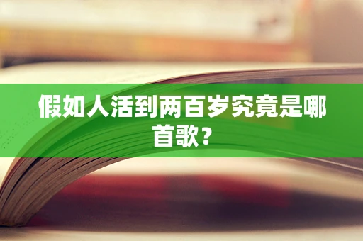 假如人活到两百岁究竟是哪首歌？