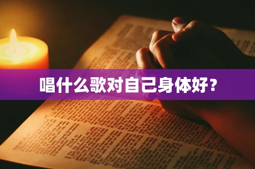 唱什么歌对自己身体好？