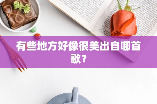 有些地方好像很美出自哪首歌？