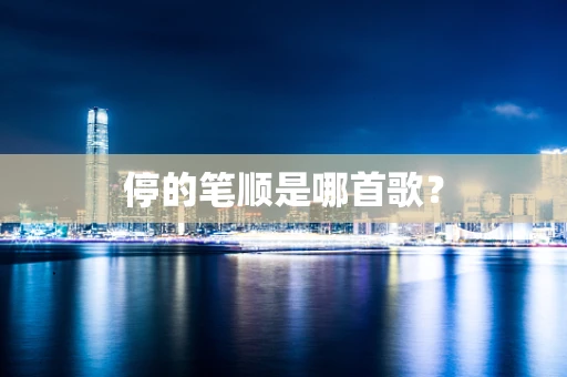 停的笔顺是哪首歌？