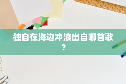 独自在海边冲浪出自哪首歌？