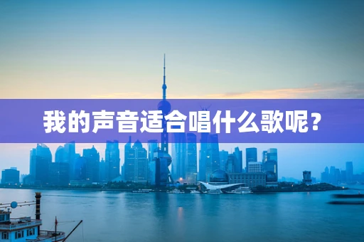 我的声音适合唱什么歌呢？