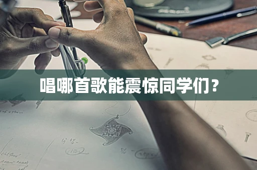 唱哪首歌能震惊同学们？