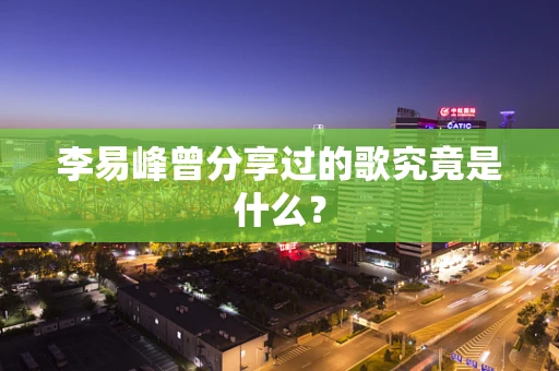 李易峰曾分享过的歌究竟是什么？