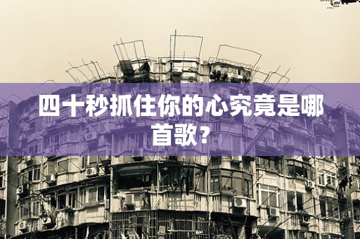 四十秒抓住你的心究竟是哪首歌？