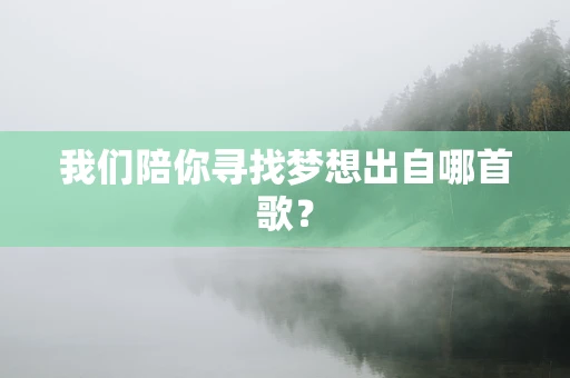 我们陪你寻找梦想出自哪首歌？