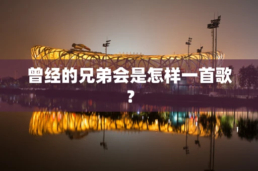 曾经的兄弟会是怎样一首歌？