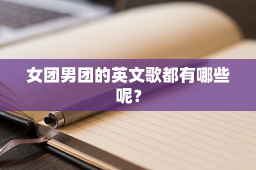 女团男团的英文歌都有哪些呢？