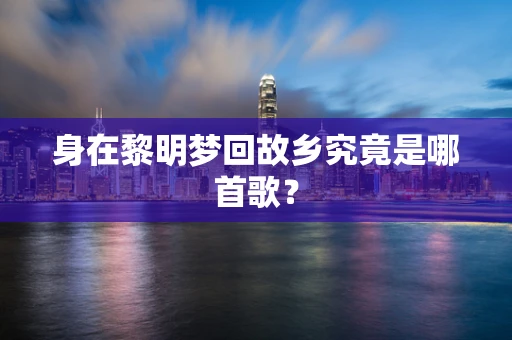 身在黎明梦回故乡究竟是哪首歌？