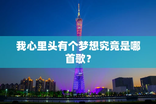 我心里头有个梦想究竟是哪首歌？