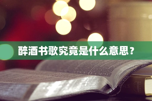 醉酒书歌究竟是什么意思？