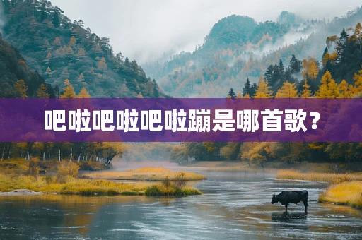 吧啦吧啦吧啦蹦是哪首歌？