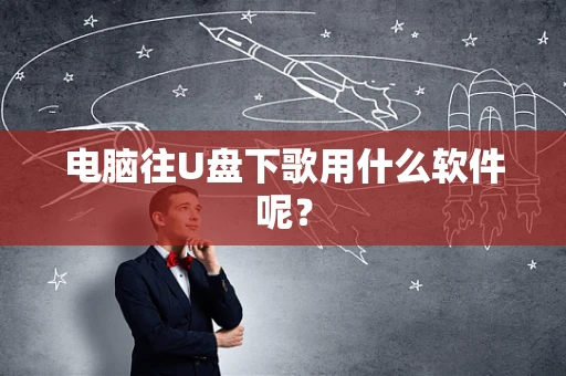 电脑往U盘下歌用什么软件呢？