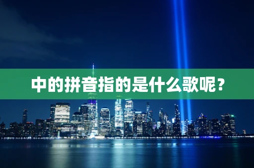 中的拼音指的是什么歌呢？