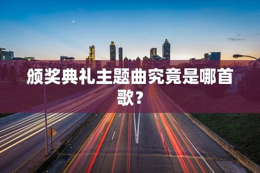 颁奖典礼主题曲究竟是哪首歌？