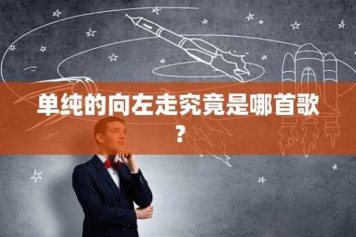 单纯的向左走究竟是哪首歌？