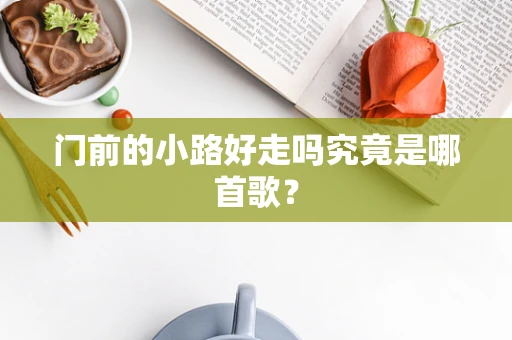 门前的小路好走吗究竟是哪首歌？