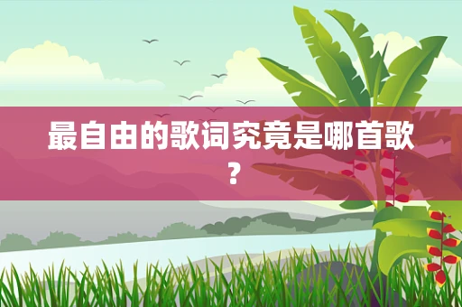 最自由的歌词究竟是哪首歌？