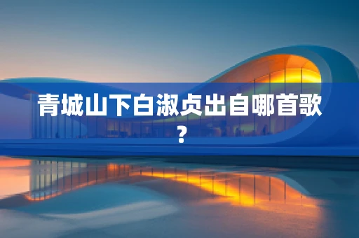 青城山下白淑贞出自哪首歌？